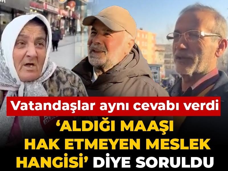 ‘Aldığı maaşı hak etmeyen meslek hangisi’ sorusuna vatandaşlar aynı cevabı verdi
