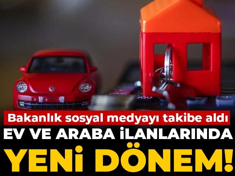 Ev ve araba ilanlarında yeni dönem! Bakanlık sosyal medyayı takibe aldı