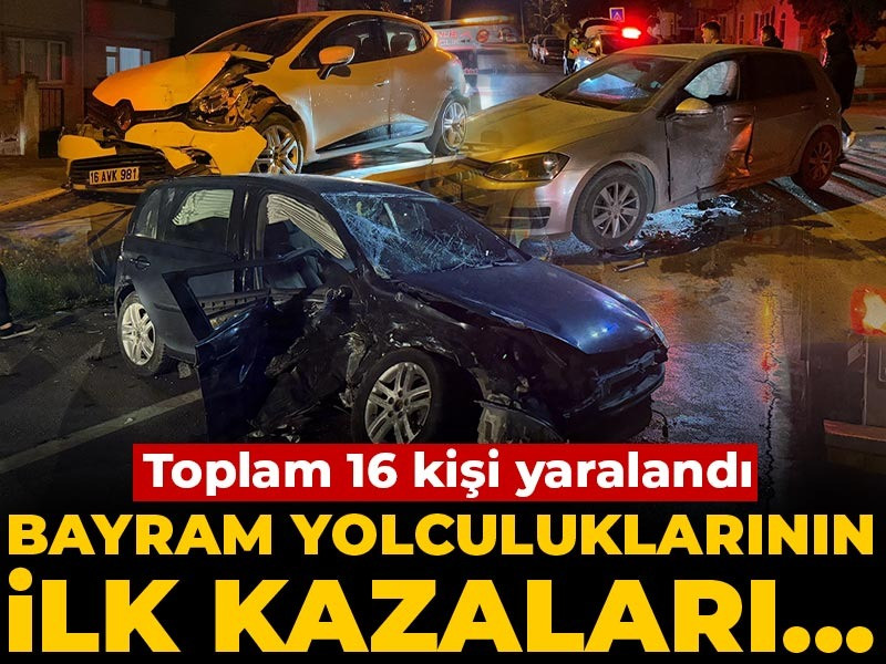 Bayram yolculuklarının ilk kazaları... Toplam 16 kişi yaralandı