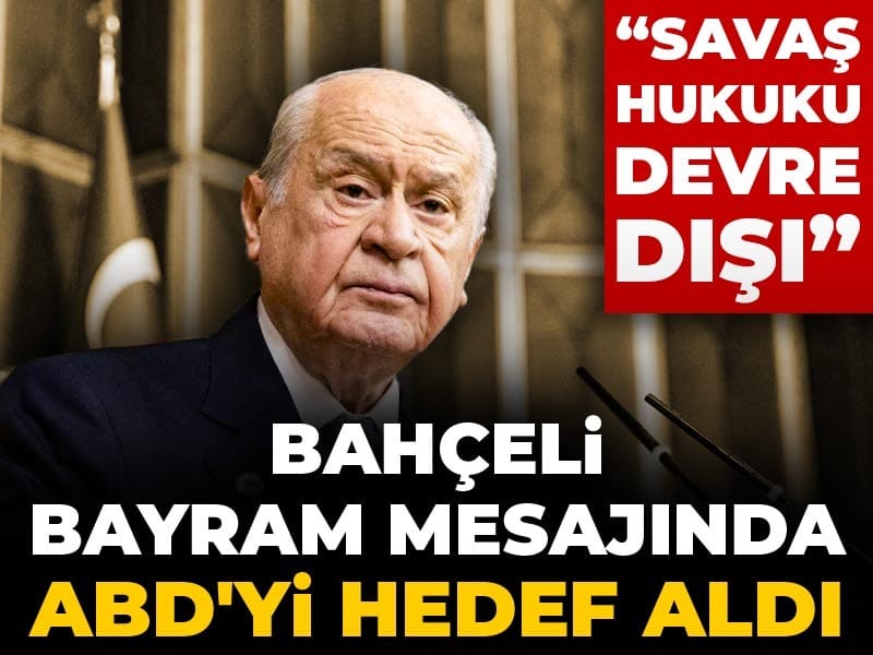 Son Dakika|Bahçeli Bayram mesajında ABD'yi hedef aldı: Savaş hukuku devre dışı