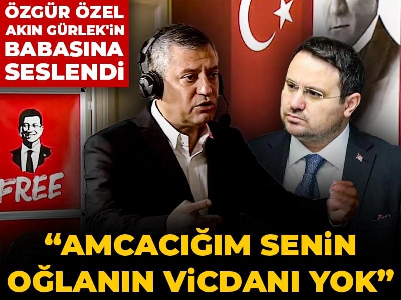 Son Dakika | Özgür Özel Akın Gürlek'in babasına seslendi! "Amcacığım senin oğlanın vicdanı yok"