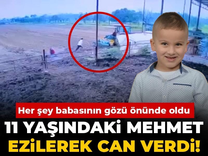 11 yaşındaki Mehmet ezilerek can verdi! Her şey babasının gözü önünde oldu