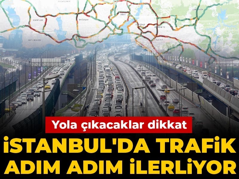 Yola çıkacaklar dikkat: İstanbul'da trafik adım adım ilerliyor