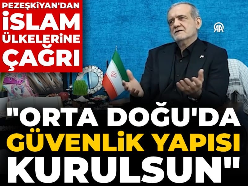Pezeşkiyan'dan İslam ülkelerine çağrı: Orta Doğu'da güvenlik yapısı kurulsun