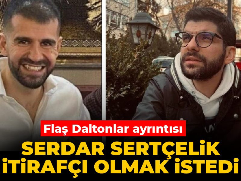 Serdar Sertçelik itirafçı olmak istedi: Flaş Daltonlar ayrıntısı