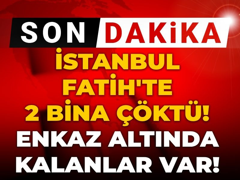 Son dakika | Fatih'te 2 bina çöktü! Enkaz altına kalanlar var