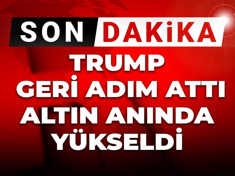 Trump geri adım attı altın anında yükseldi