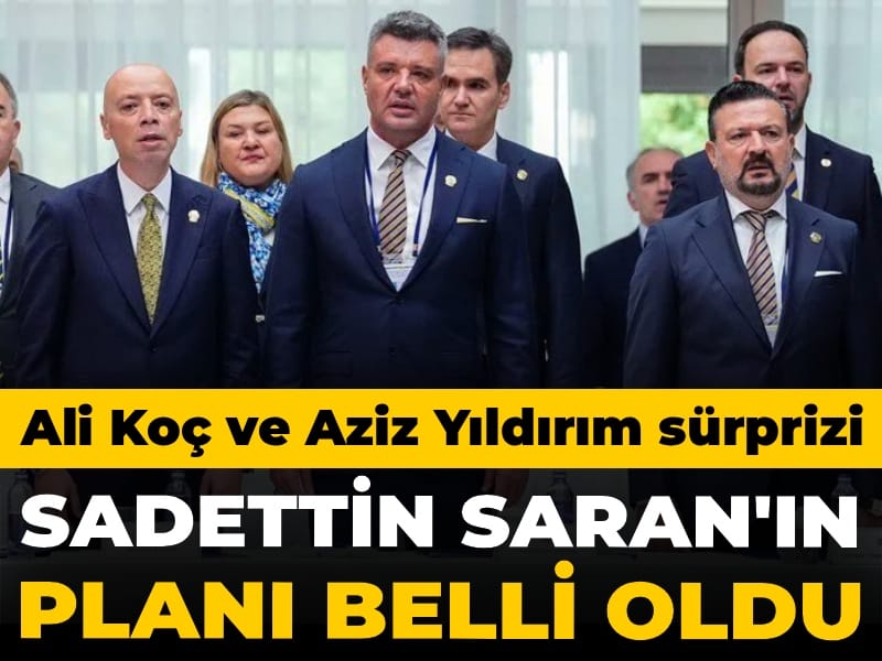 Ali Koç ve Aziz Yıldırım sürprizi: Sadettin Saran'ın planı belli oldu
