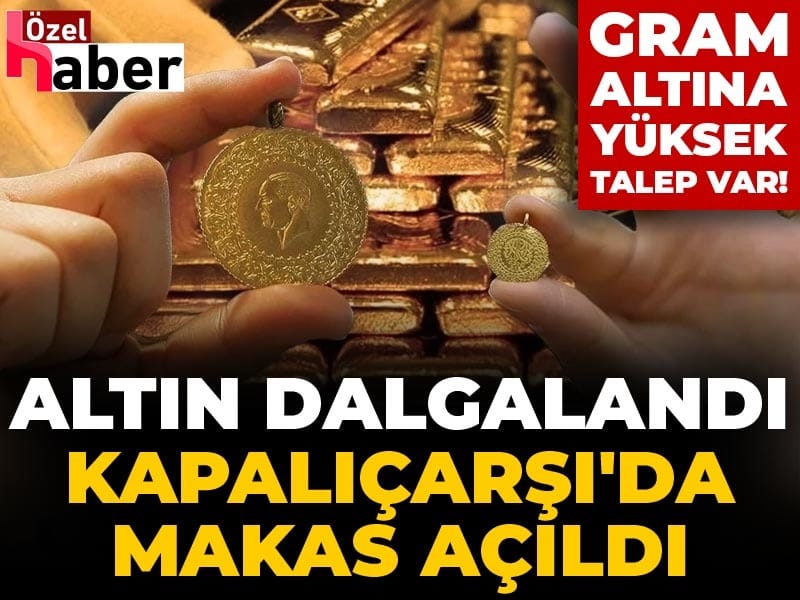 Altın dalgalandı Kapalıçarşı'da makas açıldı: Gram altına yüksek talep var!