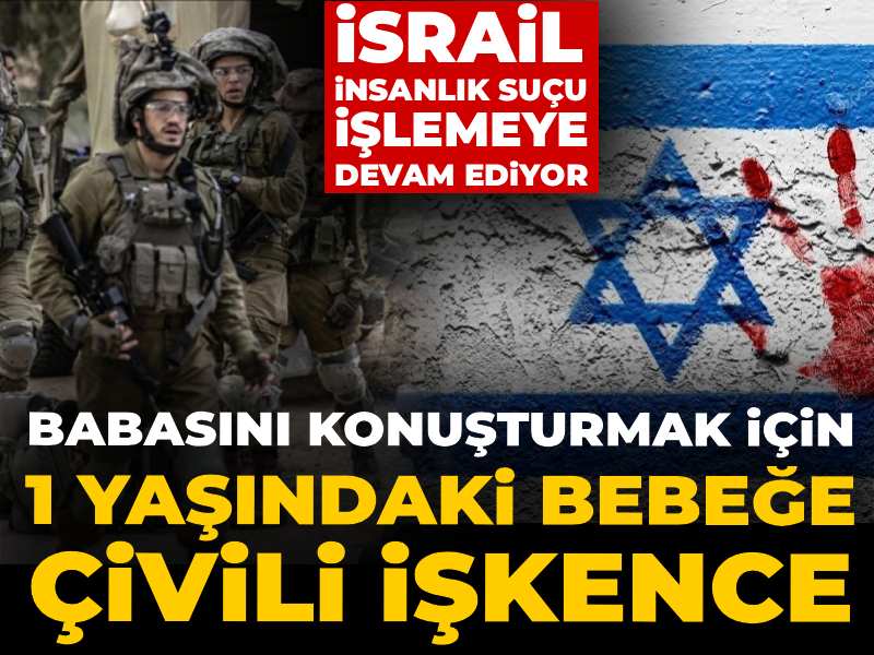 İsrail insanlık suçu işlemeye devam ediyor! Babasını konuşturmak için 1 yaşındaki bebeğe çivili işkence