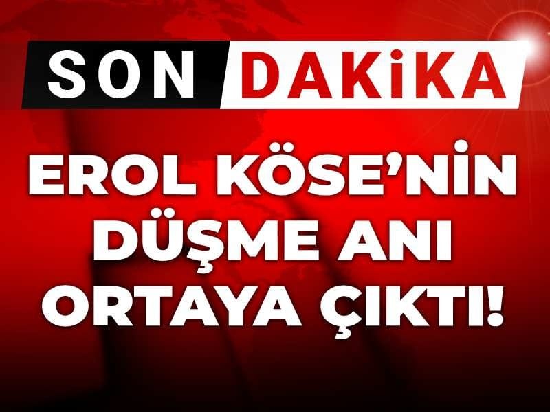 Son Dakika | Erol Köse'nin düşme anı ortaya çıktı!