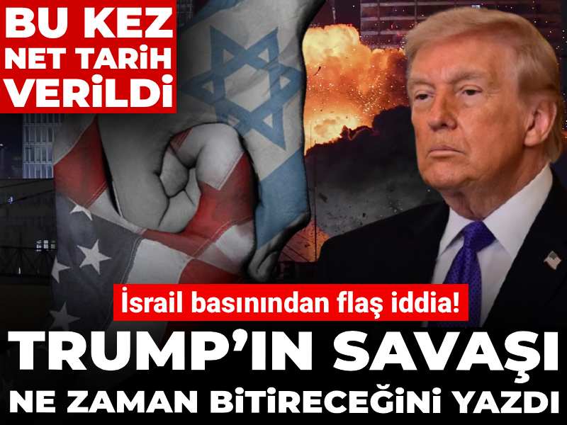 İsrail basınından flaş iddia! Trump’ın savaşı ne zaman bitireceğini yazdı