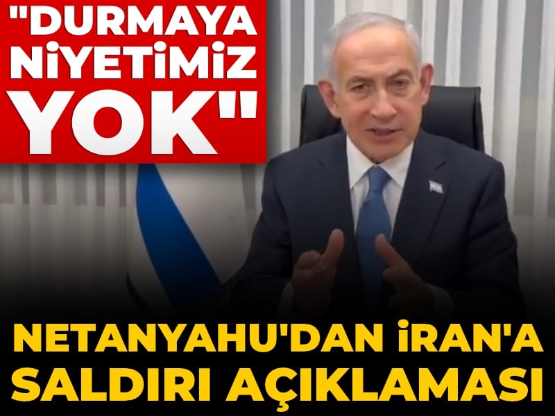 Netanyahu'dan saldırı açıklaması: Durmaya niyetimiz yok