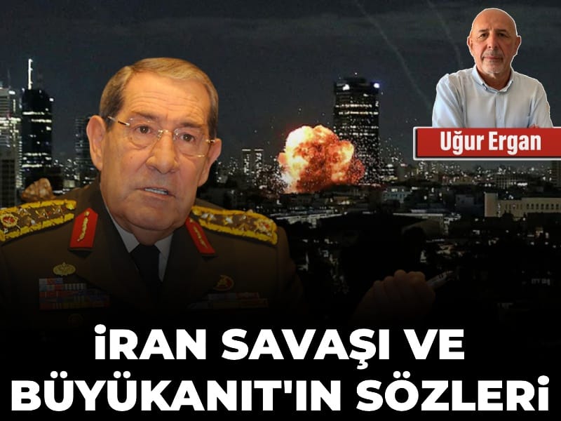 İran savaşı ve Büyükanıt’ın sözleri
