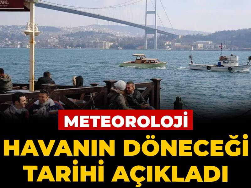 Meteoroloji havanın döneceği tarihi açıkladı