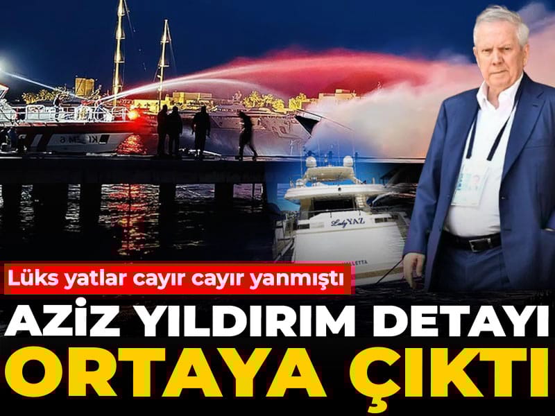 Bodrum'da lüks yatlar cayır cayır yanmıştı: Aziz Yıldırım detayı ortaya çıktı