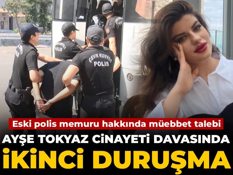 Ayşe Tokyaz cinayetinde ikinci duruşma! Eski polis memuru hakkında müebbet talebi