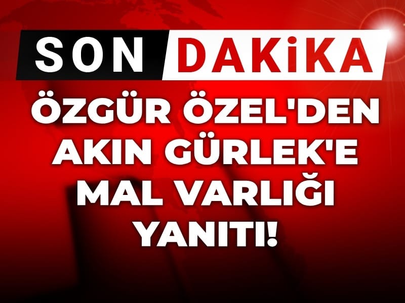 Son dakika | Özgür Özel'den Akın Gürlek'e mal varlığı yanıtı