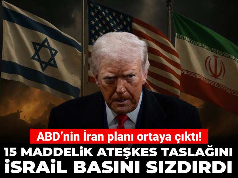 ABD’nin İran planı ortaya çıktı! 15 maddelik ateşkes taslağını İsrail basını sızdırdı