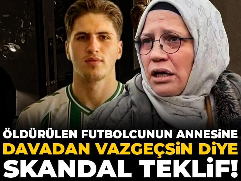 Öldürülen futbolcunun annesine davadan vazgeçsin diye skandal teklif!