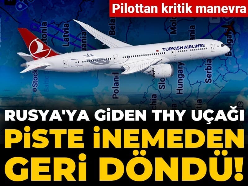 Rusya'ya giden THY uçağı piste inemeden geri döndü! Pilottan kritik manevra