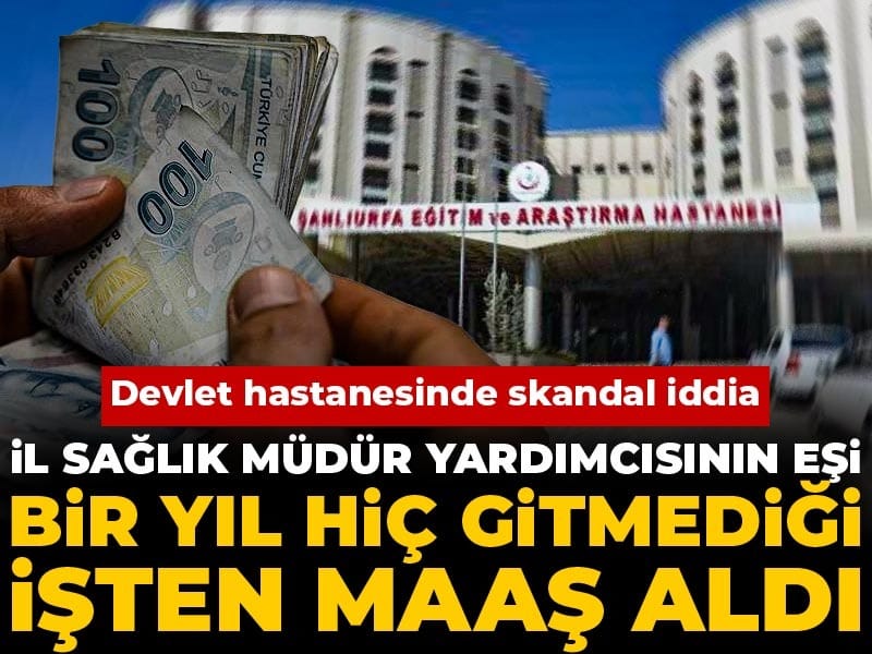 Devlet hastanesinde skandal iddia: İl Sağlık Müdür Yardımcısının eşi bir yıl hiç gitmediği işten maaş aldı