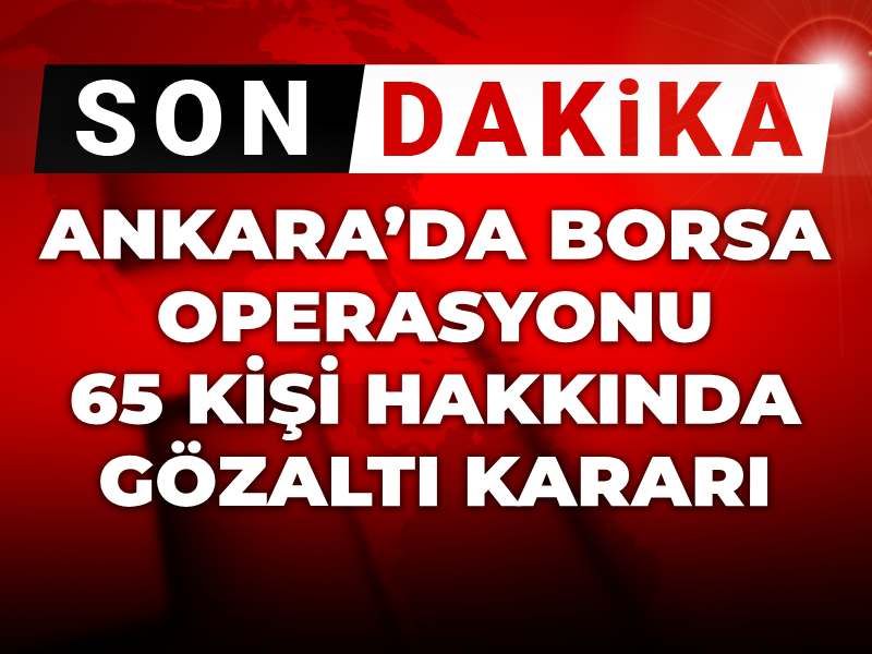 Son dakika | Ankara’da borsa dolandırıcılığı operasyonu: 65 kişi hakkında gözaltı kararı