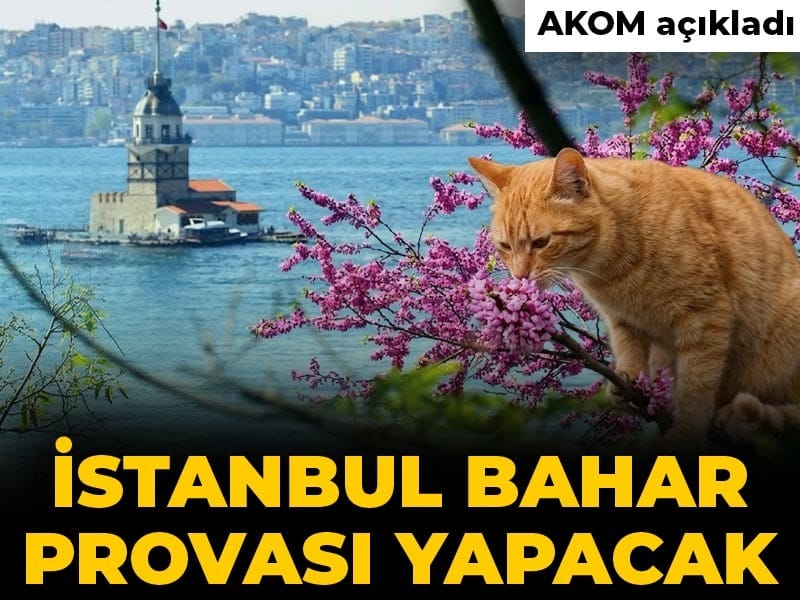 İstanbul bahar provası yapacak: AKOM açıkladı