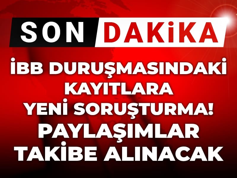 Son Dakika | İBB duruşmasındaki kayıtlara yeni soruşturma! Paylaşımlar takibe alınacak