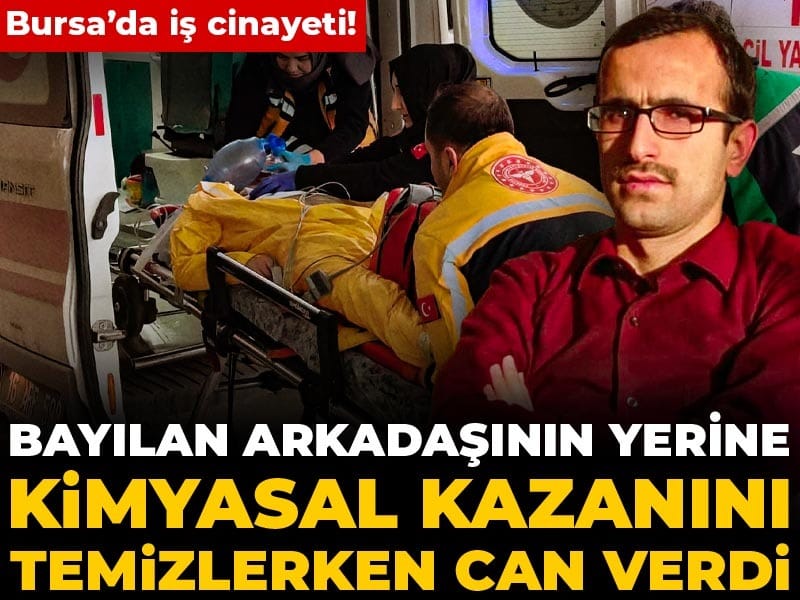 Bursa’da iş cinayeti! Bayılan arkadaşının yerine kimyasal kazanını temizlerken can verdi