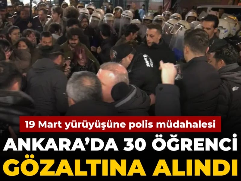Öğrencilerin 19 Mart yürüyüşüne polis müdahalesi: 30 gözaltı