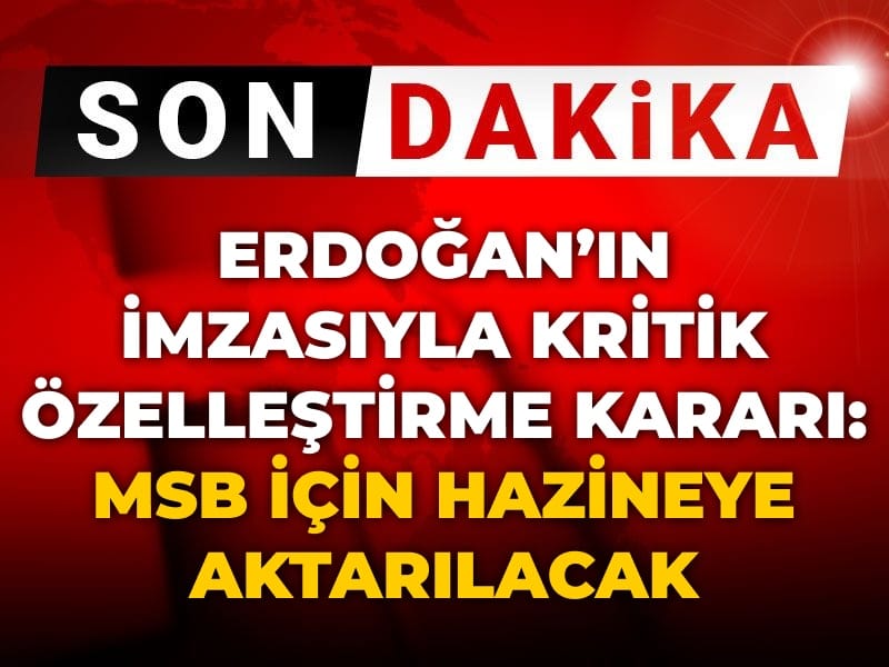 Son Dakika | Erdoğan imzasıyla kritik özelleştirme kararı: MSB için Hazineye aktarılacak