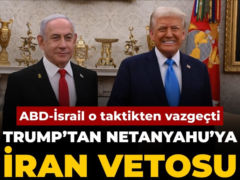 ABD-İsrail o taktikten vazgeçti: Trump’tan Netanyahu’ya İran vetosu