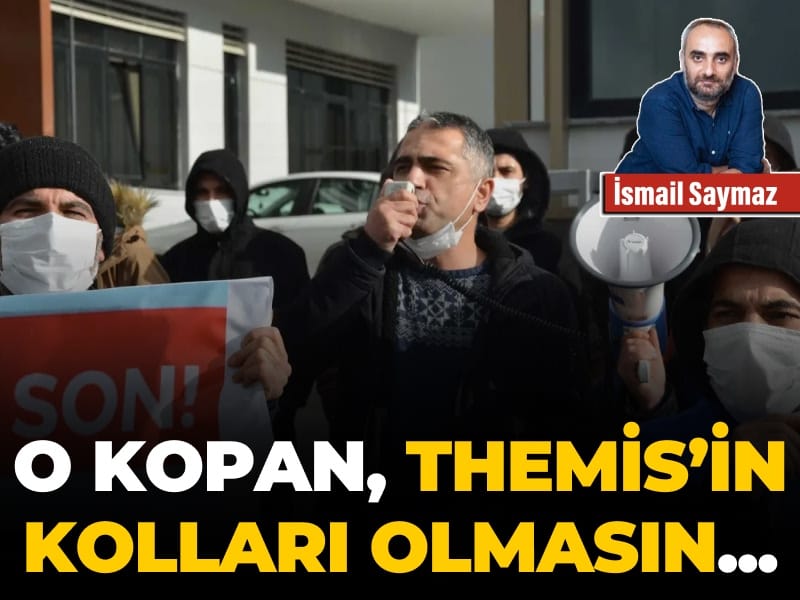O kopan, Themis’in kolları olmasın…