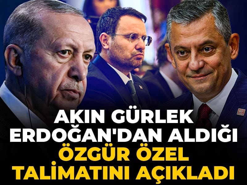 Akın Gürlek Erdoğan'dan aldığı Özgür Özel talimatını açıkladı