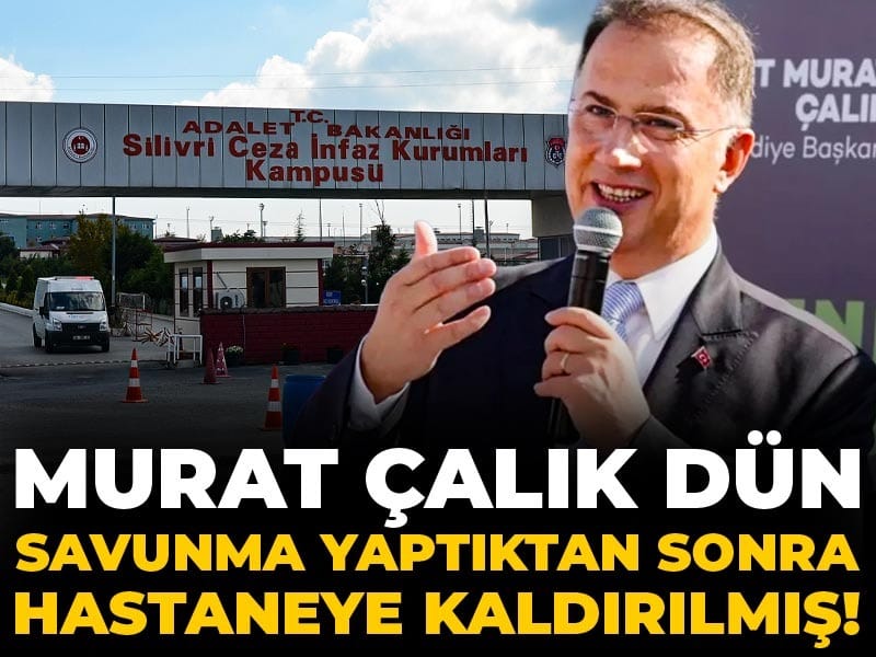 Murat Çalık dün savunma yaptıktan sonra hastaneye kaldırılmış!