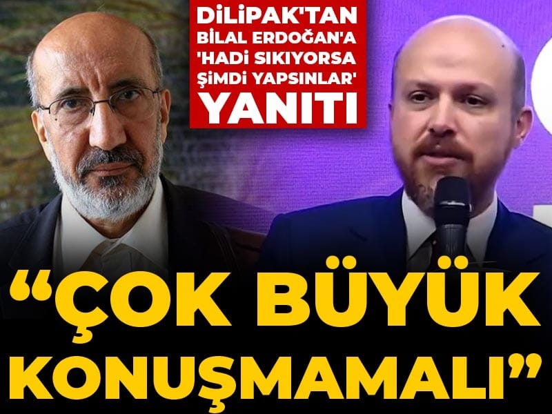 Dilipak'tan Bilal Erdoğan'a 'Hadi sıkıyorsa şimdi yapsınlar' yanıtı: Çok büyük konuşmamalı