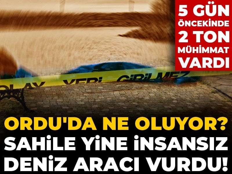 Ordu'da ne oluyor? Sahile yine insansız deniz aracı vurdu! 5 gün öncekinde 2 ton mühimmat vardı