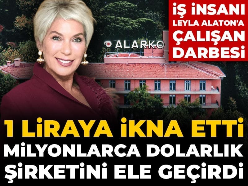 1 liraya ikna etti milyonlarca dolarlık şirketini ele geçirdi! İş insanı Leyla Alaton'a çalışan darbesi