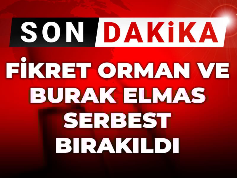 Son dakika | Fikret Orman ve Burak Elmas serbest bırakıldı