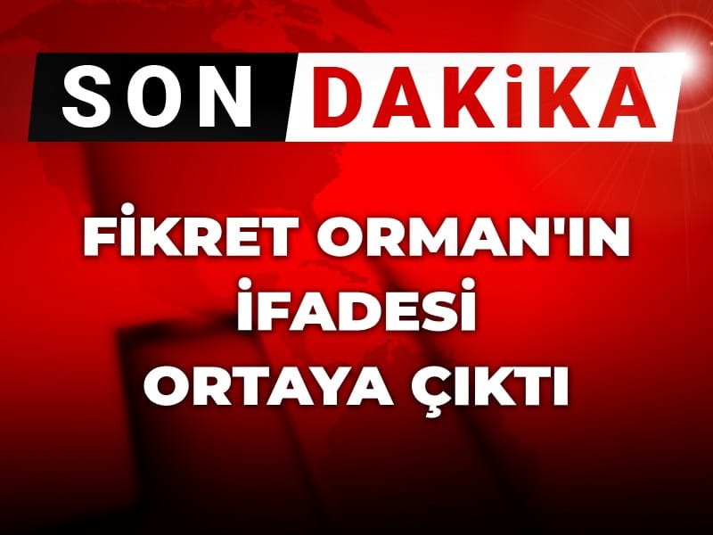 Fikret Orman'ın ifadesi ortaya çıktı