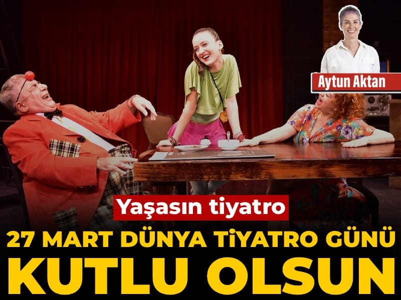 27 Mart Dünya Tiyatro Günü kutlu olsun: Yaşasın tiyatro