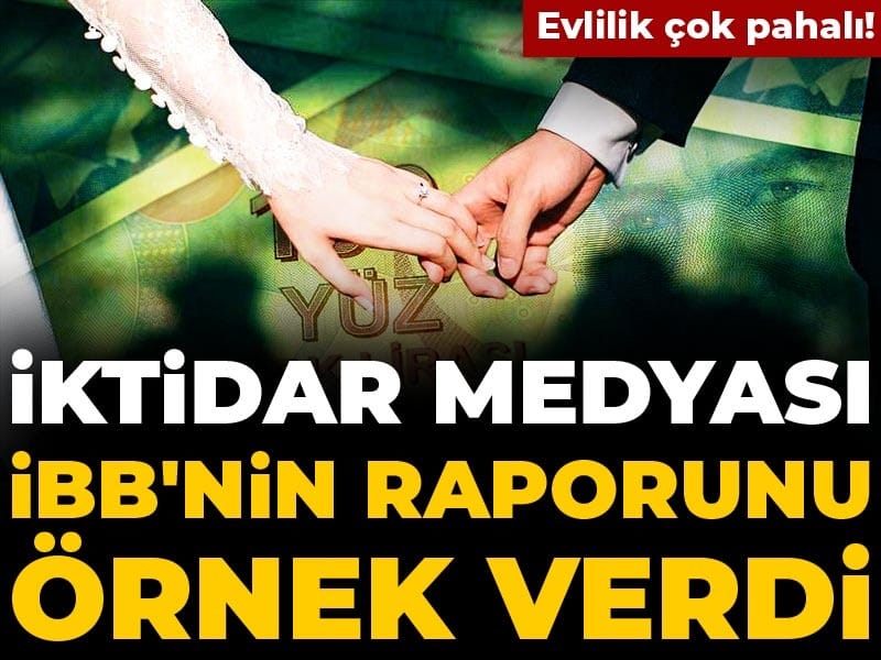 İktidar medyası İBB'nin raporunu örnek verdi: Evlilik çok pahalı!