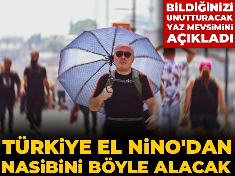Türkiye El Nino'dan nasibini böyle alacak: Bildiğinizi unutturacak yaz mevsimini açıkladı