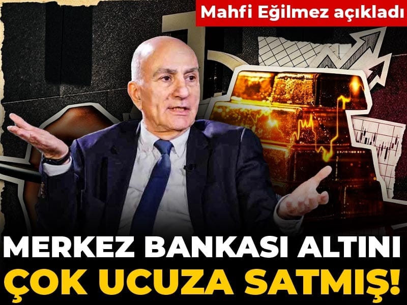 Eski Hazine Müsteşarı Mahfi Eğilmez açıkladı: Merkez altını çok ucuza satmış!