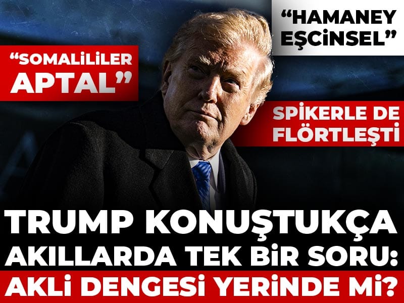 Trump konuştukça akıllarda tek bir soru: Akli dengesi yerinde mi?