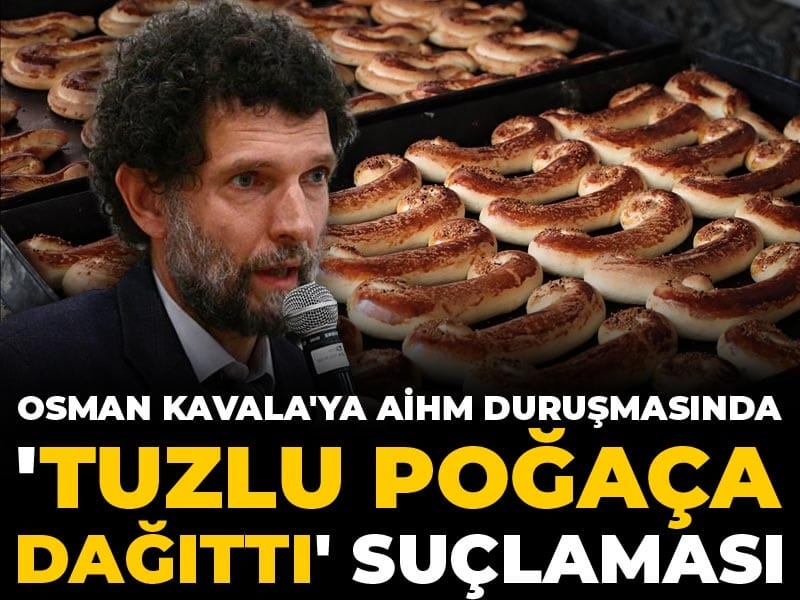 Osman Kavala'ya AİHM duruşmasında 'Tuzlu poğaça dağıttı' suçlaması