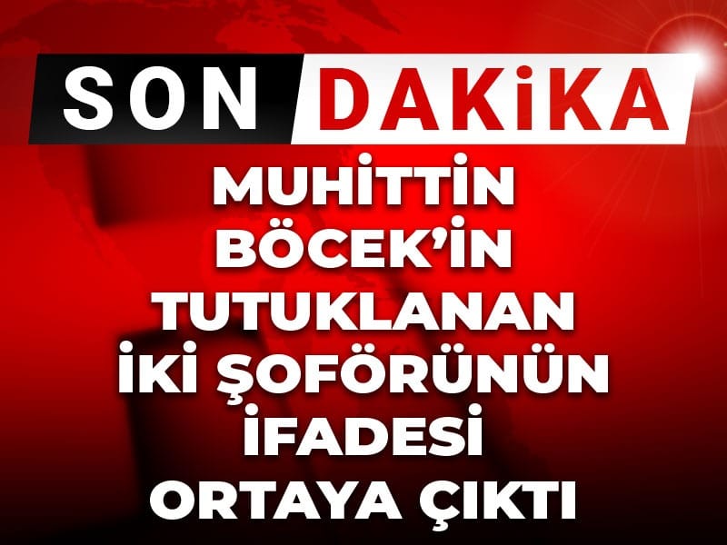 Son dakika | Muhittin Böcek'in tutuklanan 2 şoförünün ifadesi ortaya çıktı