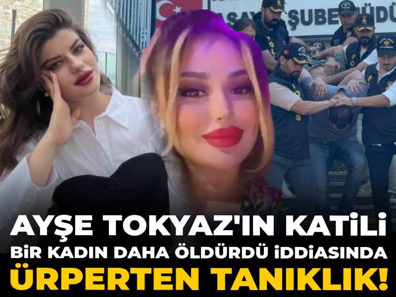 Ayşe Tokyaz'ın katili bir kadın daha öldürdü iddiasında ürperten tanıklık!