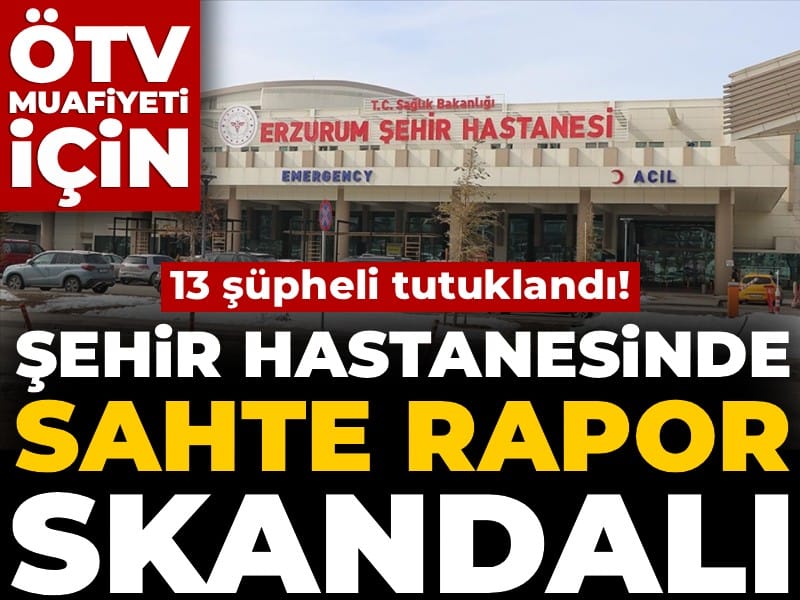 Şehir hastanesinde sahte rapor skandalı! ÖTV muafiyeti için...